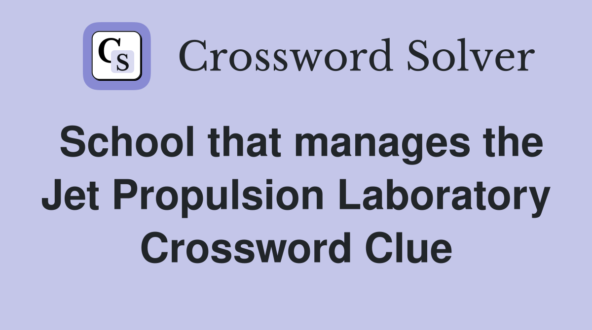 School that manages the Jet Propulsion Laboratory Crossword Clue